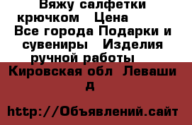 Вяжу салфетки крючком › Цена ­ 500 - Все города Подарки и сувениры » Изделия ручной работы   . Кировская обл.,Леваши д.